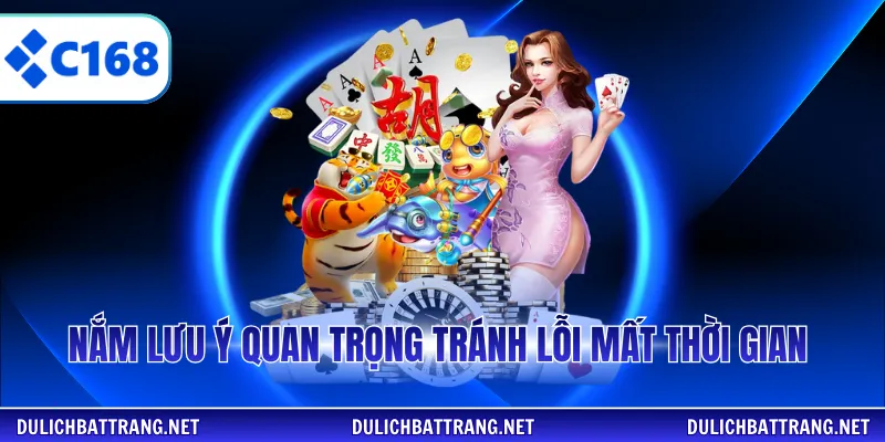 Nắm lưu ý quan trọng tránh lỗi mất thời gian 